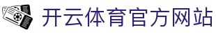 开云体育 - 官方品牌平台｜APP下载通道 · 全球赛事直播中心